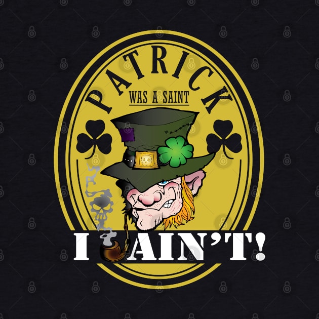 Patrick was a Saint, I Ain't! by celtichammerclub